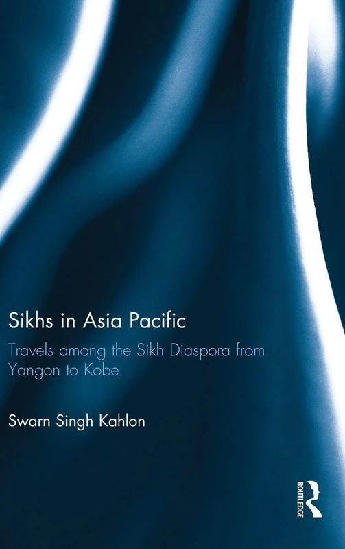 Sikhs in Asia Pacific: Travels among the Sikh Diaspora from Yangon to Kobe