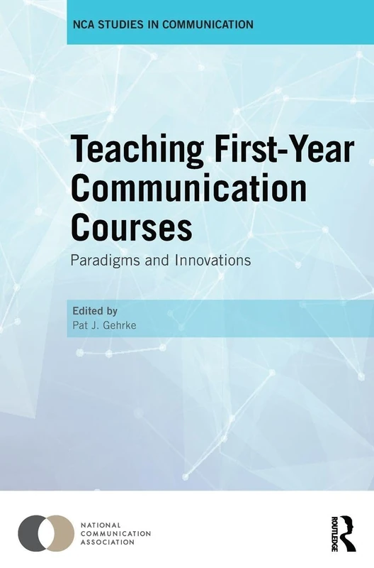 Teaching First-Year Communication Courses: Paradigms and Innovations (Nca Studies in Communication)