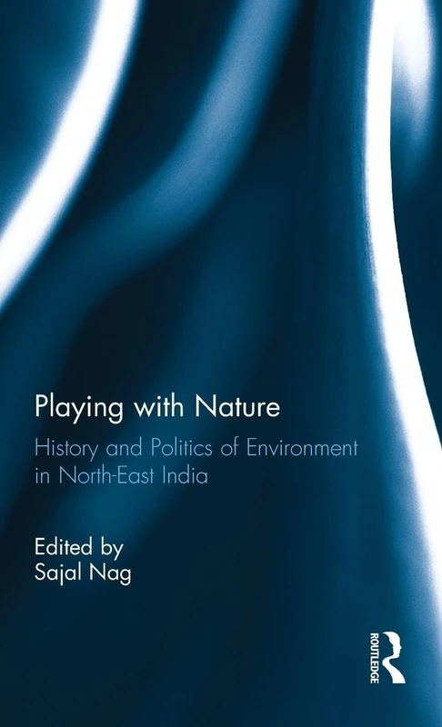 Playing with Nature: History and Politics of Environment in North-East India