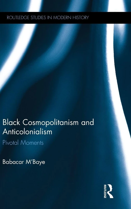 Black Cosmopolitanism and Anticolonialism: Pivotal Moments (Routledge Studies in Modern History)