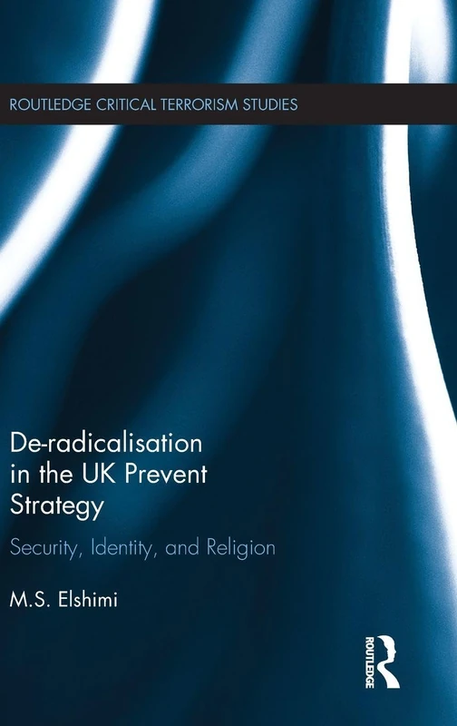 De-Radicalisation in the UK Prevent Strategy: Security, Identity and Religion (Routledge Critical Terrorism Studies)