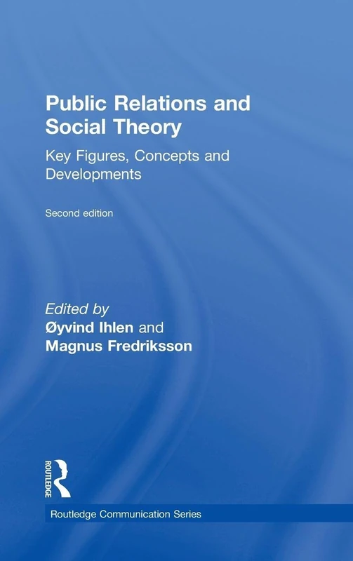 Public Relations and Social Theory: Key Figures, Concepts and Developments (Routledge Communication Series)