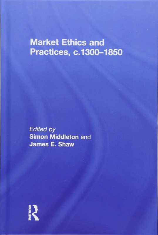 Routledge - Market Ethics and Practices, c.1300-1850 Book