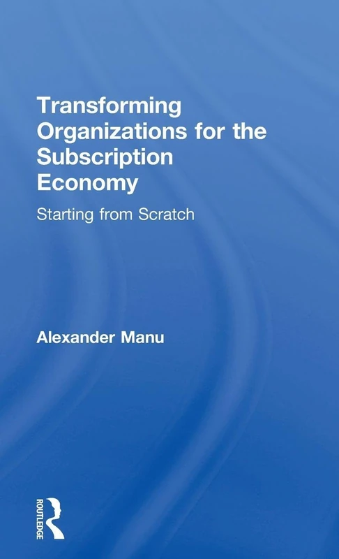 Transforming Organizations for the Subscription Economy: Starting from Scratch