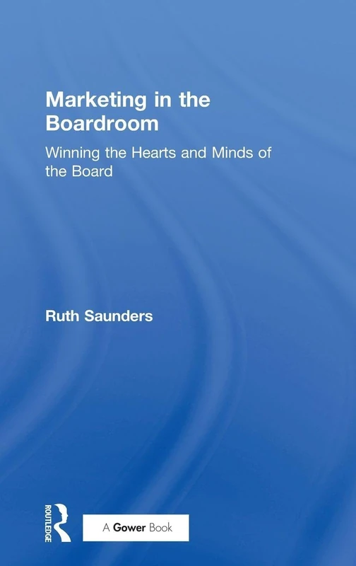 Marketing in the Boardroom: Winning the Hearts and Minds of the Board