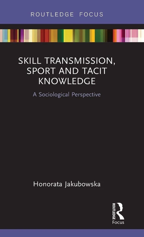Skill Transmission, Sport and Tacit Knowledge: A Sociological Perspective (Routledge Focus on Sport, Culture and Society) - Image 1
