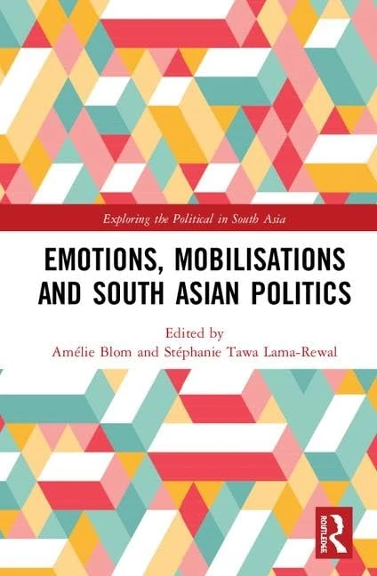 Emotions, Mobilisations and South Asian Politics (Exploring the Political in South Asia)