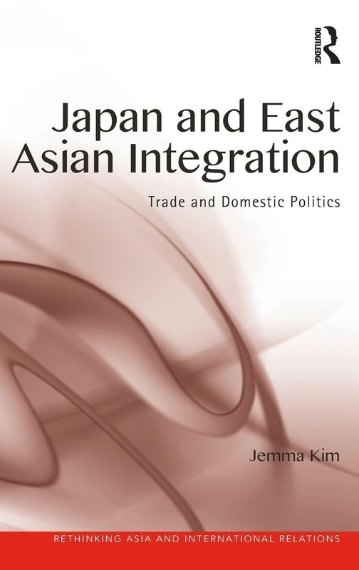 Routledge Japan and East Asian Integration Trade Politics Book