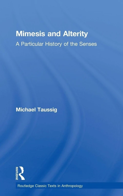 Mimesis and Alterity: A Particular History of the Senses (Routledge Classic Texts in Anthropology)