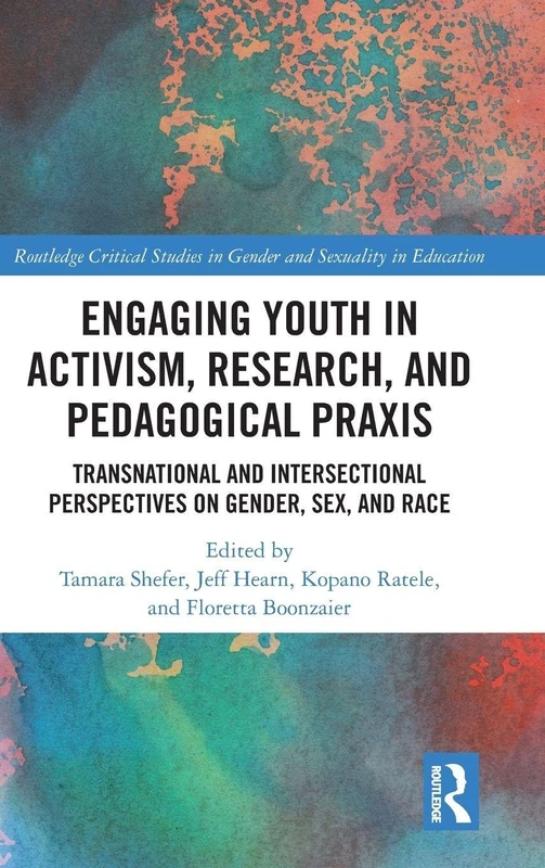 Engaging Youth in Activism, Research and Pedagogical Praxis: Transnational and Intersectional Perspectives on Gender, Sex, and Race (Routledge Critical Studies in Gender and Sexuality in Education)