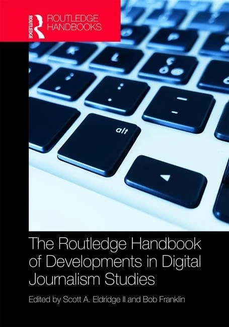 The Routledge Handbook of Developments in Digital Journalism Studies (Routledge Media and Cultural Studies Handbooks)