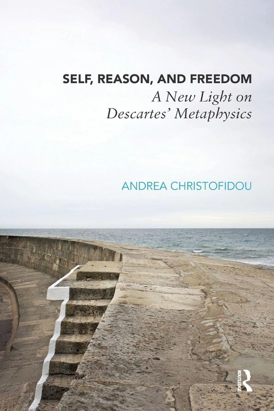 Self, Reason, and Freedom: A New Light on Descartes' Metaphysics