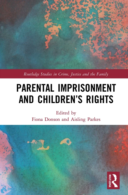 Parental Imprisonment and Children’s Rights (Routledge Studies in Crime, Justice and the Family)