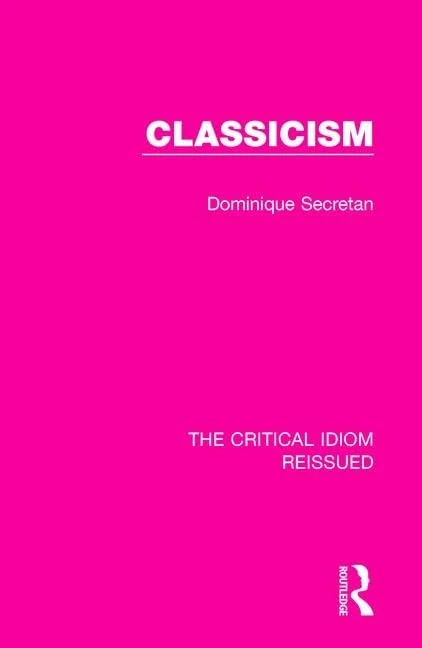 Classicism: 26 (The Critical Idiom Reissued)