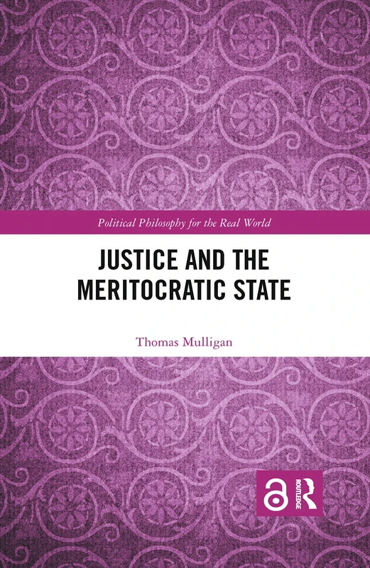 Justice and the Meritocratic State (Political Philosophy for the Real World)