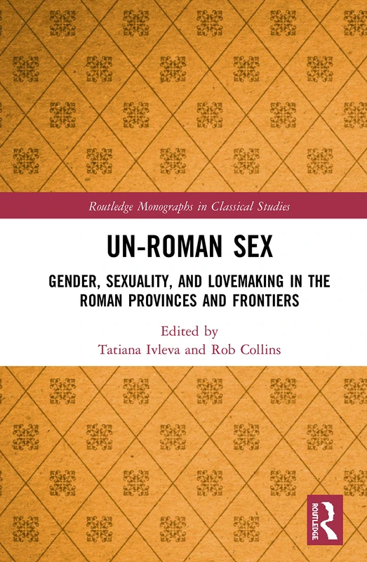 Routledge Un-Roman Sex: Gender and Sexuality in Roman Provinces