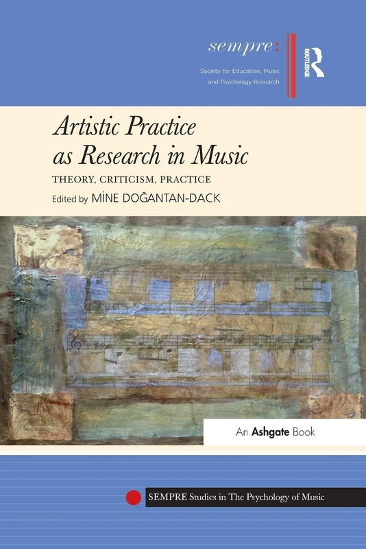 Artistic Practice as Research in Music: Theory, Criticism, Practice (SEMPRE Studies in The Psychology of Music)