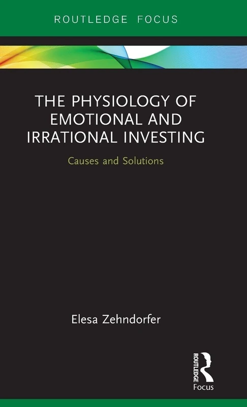 The Physiology of Emotional and Irrational Investing: Causes and Solutions