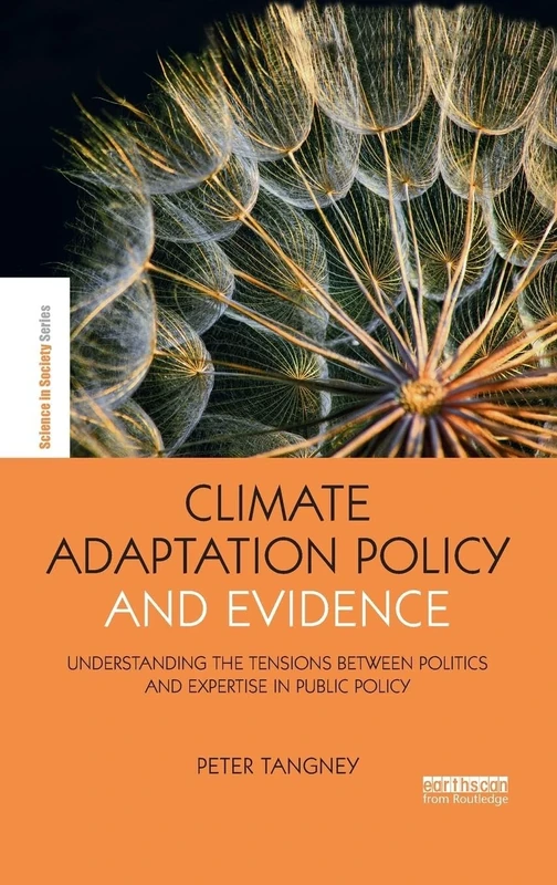 Climate Adaptation Policy and Evidence: Understanding the Tensions between Politics and Expertise in Public Policy (The Earthscan Science in Society Series)