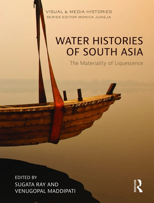 Water Histories of South Asia: The Materiality of Liquescence (Visual and Media Histories)
