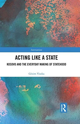 Acting Like a State: Kosovo and the Everyday Making of Statehood (Interventions)