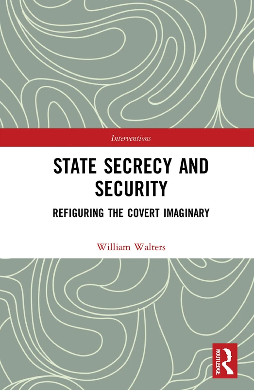 State Secrecy and Security: Refiguring the Covert Imaginary (Interventions)