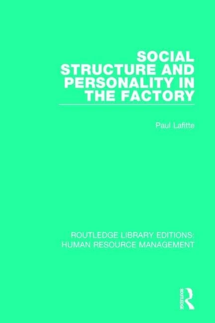 Social Structure and Personality in the Factory: 14 (Routledge Library Editions: Human Resource Management)