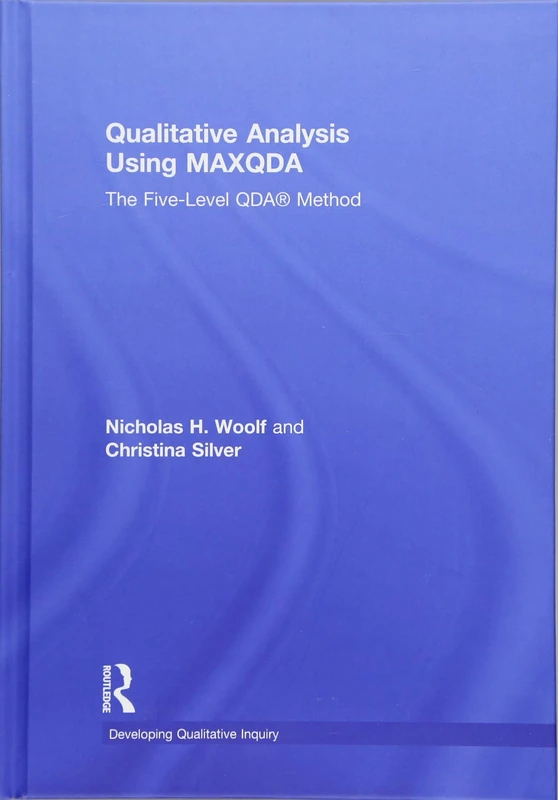 Qualitative Analysis Using MAXQDA: The Five-Level QDA™ Method (Developing Qualitative Inquiry)
