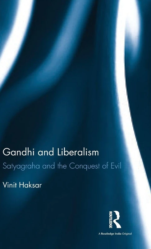 Gandhi and Liberalism: Satyagraha and the Conquest of Evil
