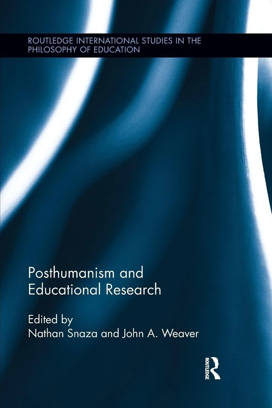 Posthumanism and Educational Research (Routledge International Studies in the Philosophy of Education)
