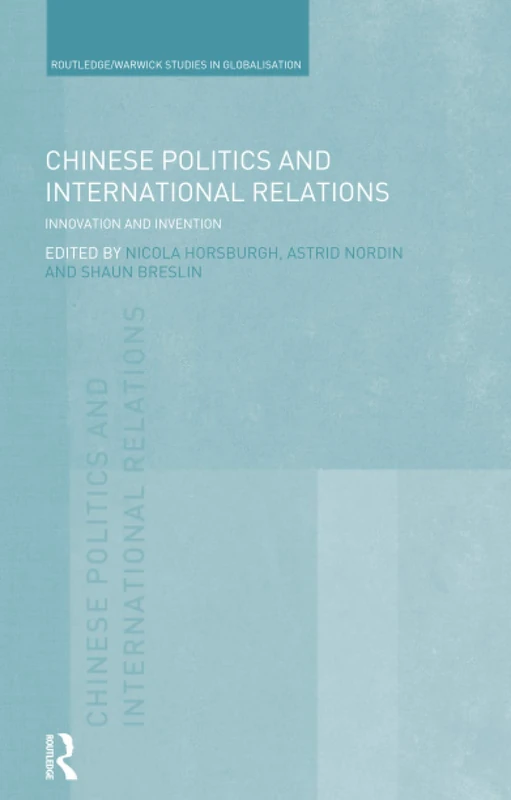 Chinese Politics and International Relations: Innovation and Invention (Routledge Studies in Globalisation)