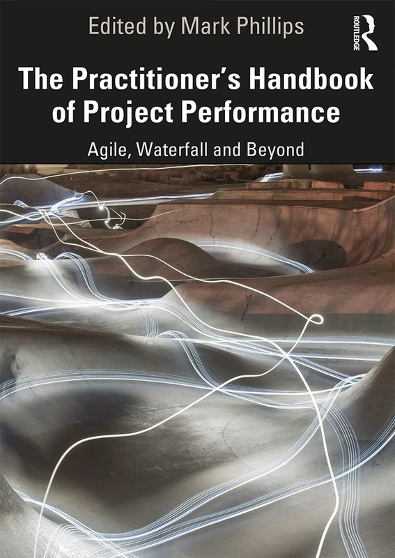 The Practitioner's Handbook of Project Performance: Agile, Waterfall and Beyond (Project and Programme Management Practitioner Handbooks)