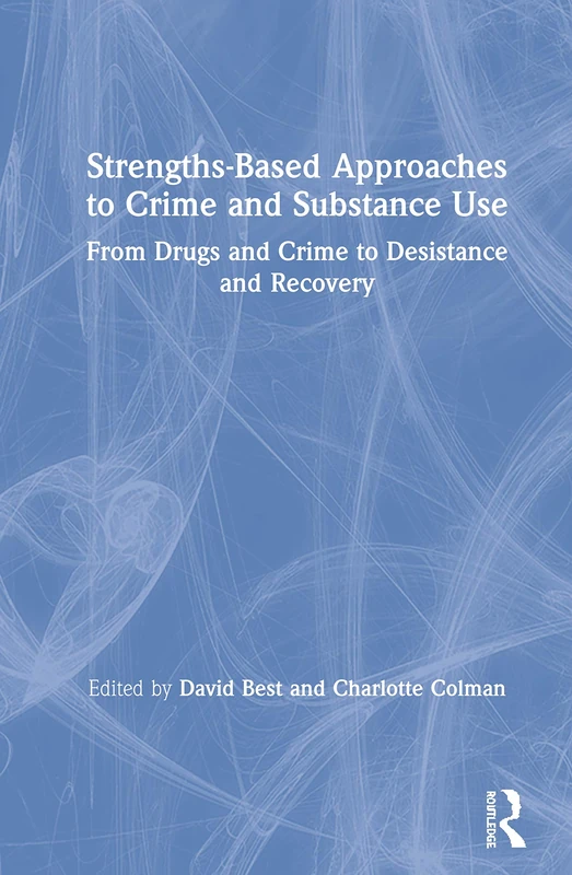 Strengths-Based Approaches to Crime and Substance Use: From Drugs and Crime to Desistance and Recovery