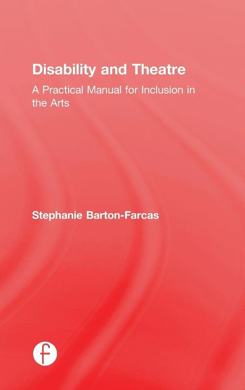 Disability and Theatre: A Practical Manual for Inclusion in the Arts