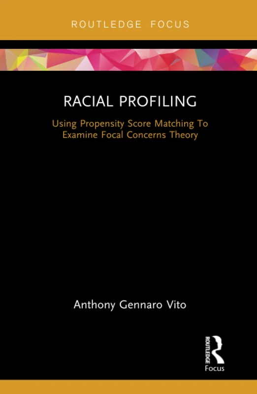 Racial Profiling: Using Propensity Score Matching To Examine Focal Concerns Theory (Routledge Focus) - Image 1