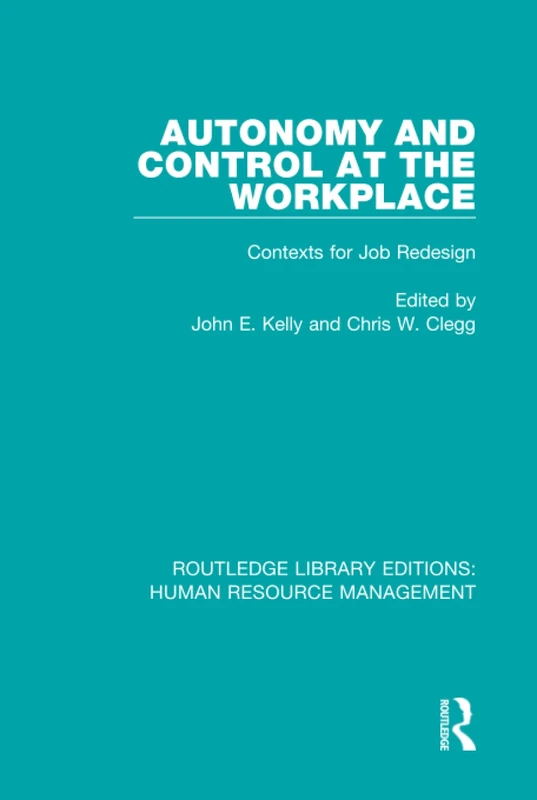 Autonomy and Control at the Workplace: Contexts for Job Redesign: 7 (Routledge Library Editions: Human Resource Management)