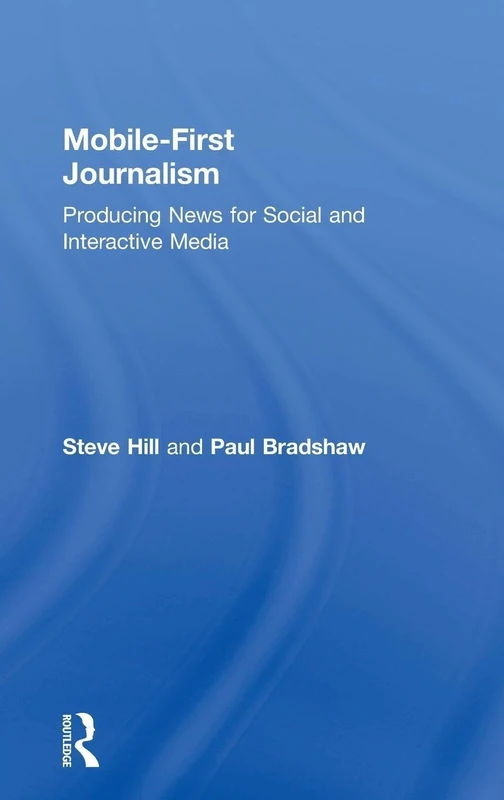 Mobile-First Journalism: Producing News for Social and Interactive Media
