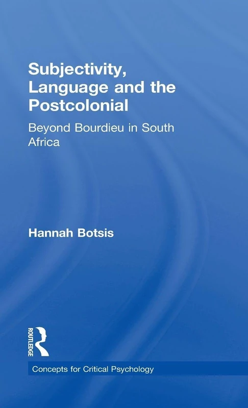 Subjectivity, Language and the Postcolonial: Beyond Bourdieu in South Africa (Concepts for Critical Psychology)