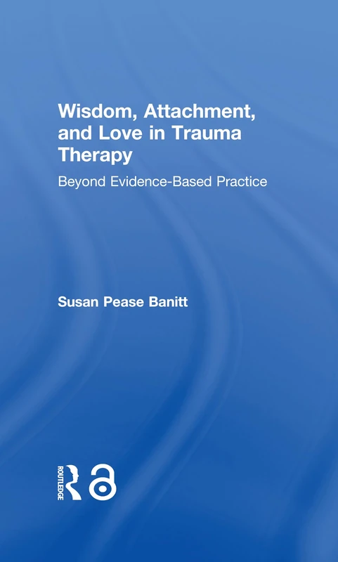 Wisdom, Attachment, and Love in Trauma Therapy: Beyond Evidence-Based Practice