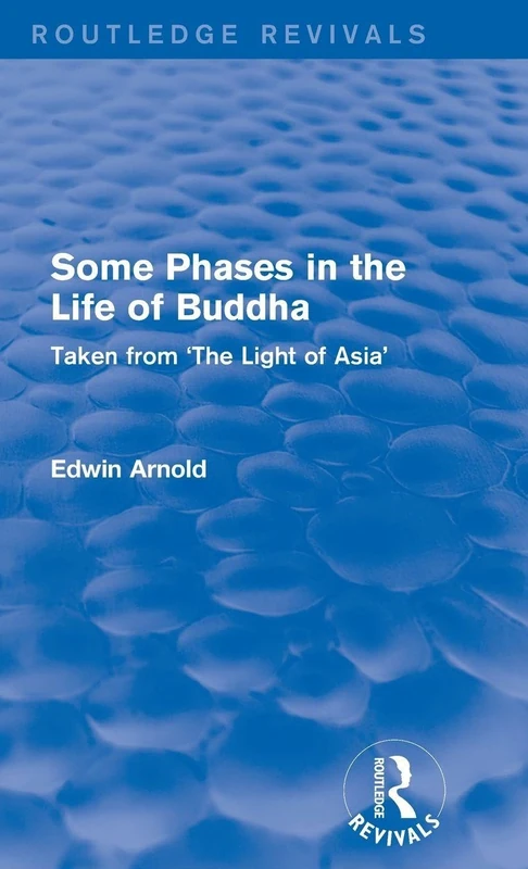 Routledge Revivals: Some Phases in the Life of Buddha (1915): Taken from 'The Light of Asia'