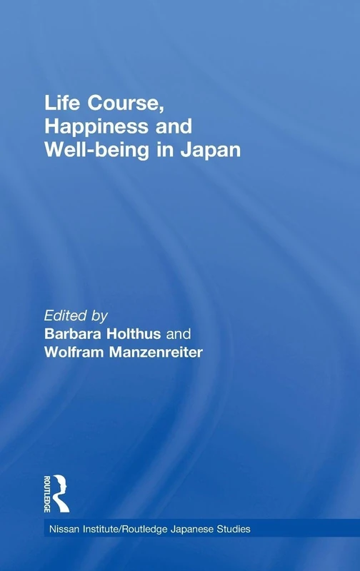 Life Course, Happiness and Well-being in Japan (Nissan Institute/Routledge Japanese Studies)