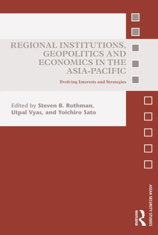 Regional Institutions, Geopolitics and Economics in the Asia-Pacific: Evolving Interests and Strategies (Asian Security Studies)