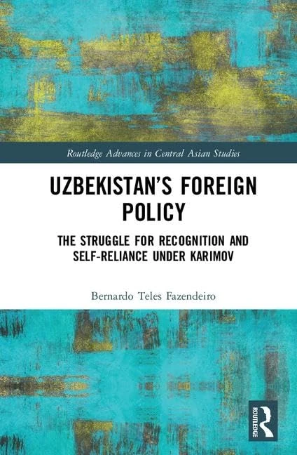 Uzbekistan’s Foreign Policy: The Struggle for Recognition and Self-Reliance under Karimov (Routledge Advances in Central Asian Studies)
