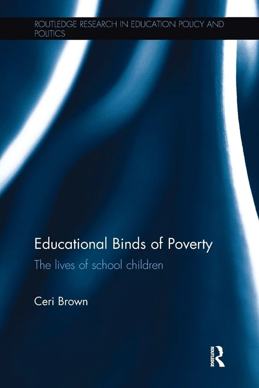 Educational Binds of Poverty: The lives of school children (Routledge Research in Education Policy and Politics)