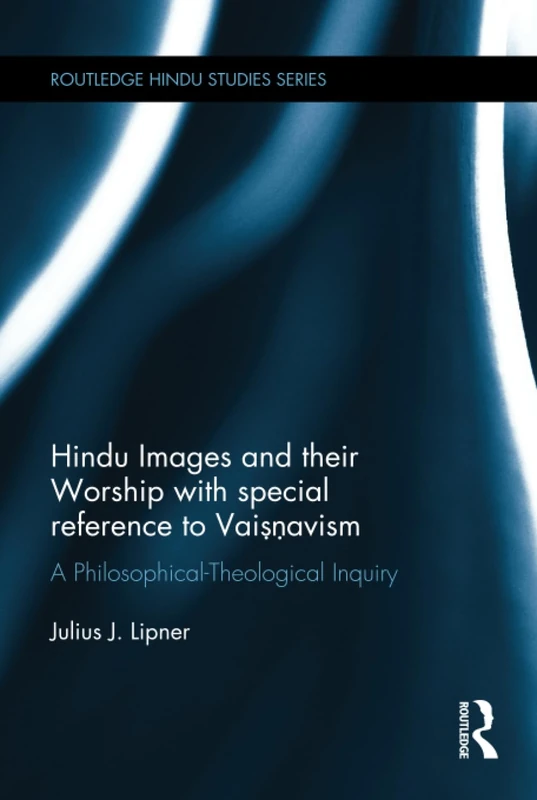 Hindu Images and their Worship with special reference to Vaisnavism: A philosophical-theological inquiry (Routledge Hindu Studies Series)
