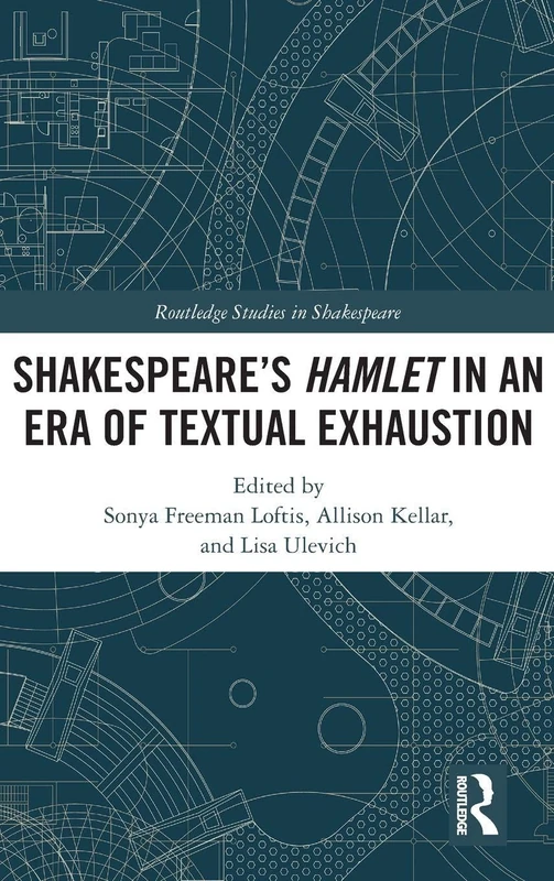 SHAKESPEARE’S HAMLET IN AN ERA OF TEXTUAL EXHAUSTION (Routledge Studies in Shakespeare)