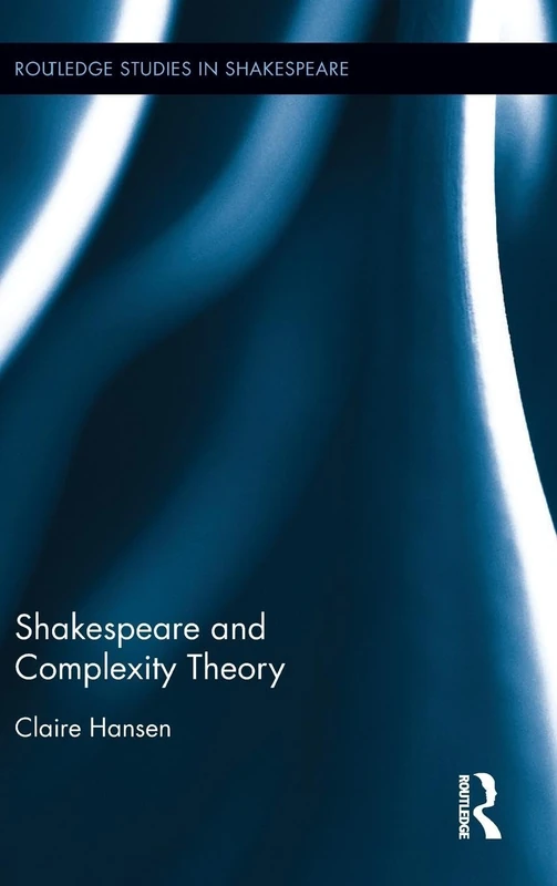 Shakespeare and Complexity Theory (Routledge Studies in Shakespeare)