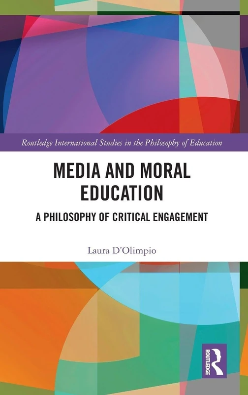 Media and Moral Education: A Philosophy of Critical Engagement (Routledge International Studies in the Philosophy of Education)