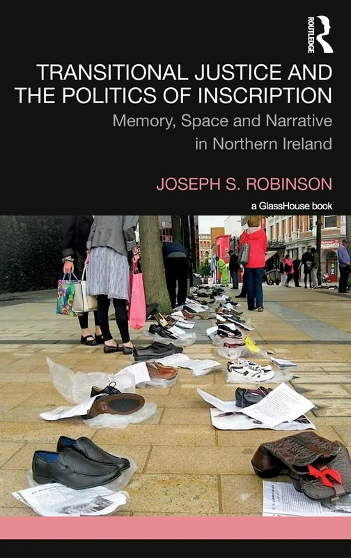 Transitional Justice and the Politics of Inscription: Memory, Space and Narrative in Northern Ireland