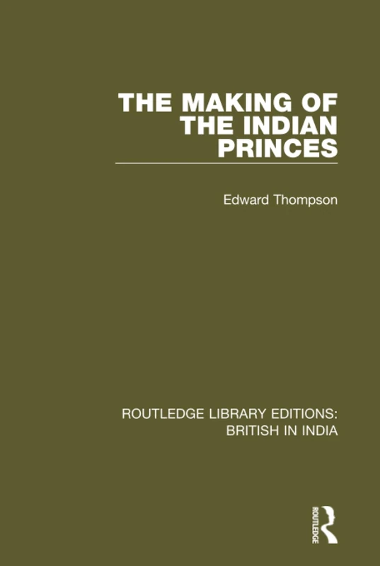The Making of the Indian Princes: 16 (Routledge Library Editions: British in India)